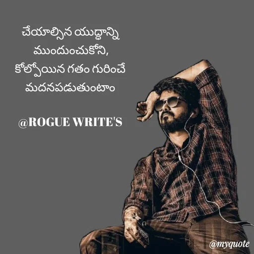Quote by Loka Rogue - చేయాల్సిన యుద్ధాన్ని
 ముందుంచుకోని,
కోల్పోయిన గతం గురించే
మదనపడుతుంటాం

@ROGUE WRITE'S - Made using Quotes Creator App, Post Maker App