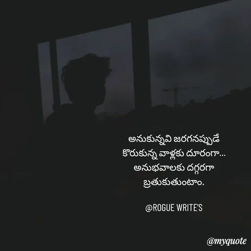 Quote by Loka Rogue - అనుకున్నవి జరగనప్పుడే
కొరుకున్న వాళ్లకు దూరంగా…
అనుభవాలకు దగ్గరగా
బ్రతుకుతుంటాం.

@ROGUE WRITE'S - Made using Quotes Creator App, Post Maker App