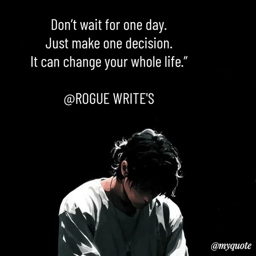 Quote by Loka Rogue - Don’t wait for one day.
Just make one decision.
It can change your whole life.”

@ROGUE WRITE'S

 - Made using Quotes Creator App, Post Maker App