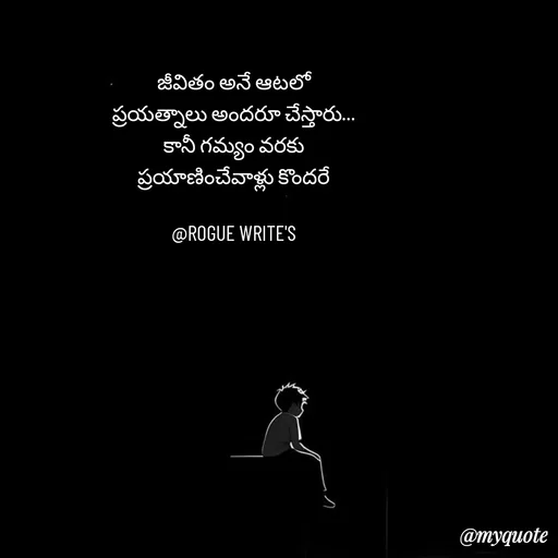 Quote by Loka Rogue - 
జీవితం అనే ఆటలో
ప్రయత్నాలు అందరూ చేస్తారు…
కానీ గమ్యం వరకు
ప్రయాణించేవాళ్లు కొందరే

@ROGUE WRITE'S - Made using Quotes Creator App, Post Maker App