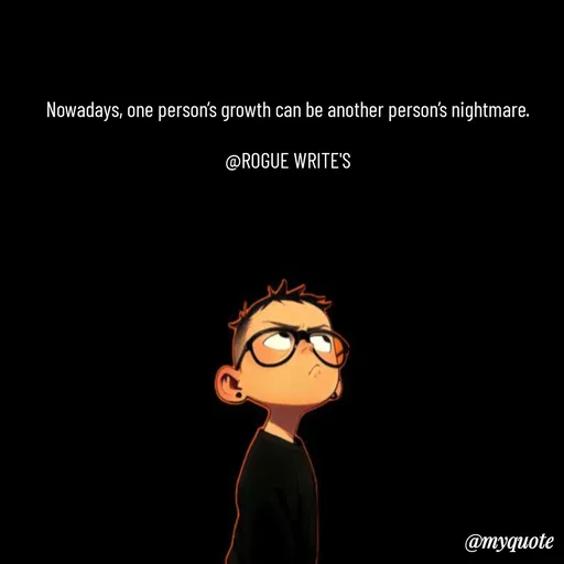 Quote by Loka Rogue - Nowadays, one person’s growth can be another person’s nightmare.

@ROGUE WRITE'S - Made using Quotes Creator App, Post Maker App