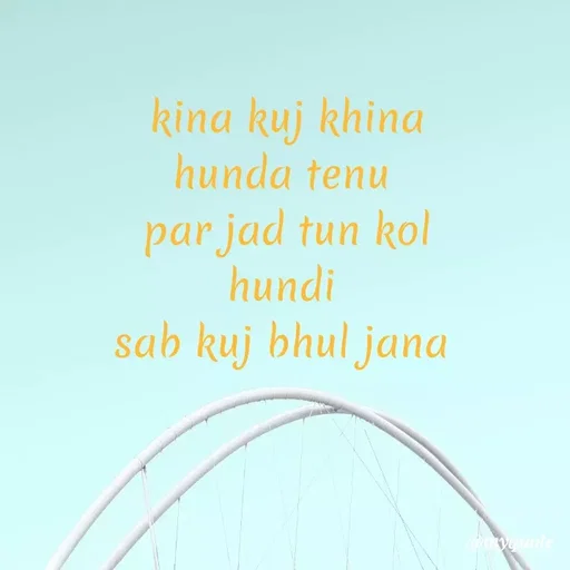Quote by Nishan Singh - kina kuj khina hunda tenu 
par jad tun kol hundi 
sab kuj bhul jana  - Made using Quotes Creator App, Post Maker App
