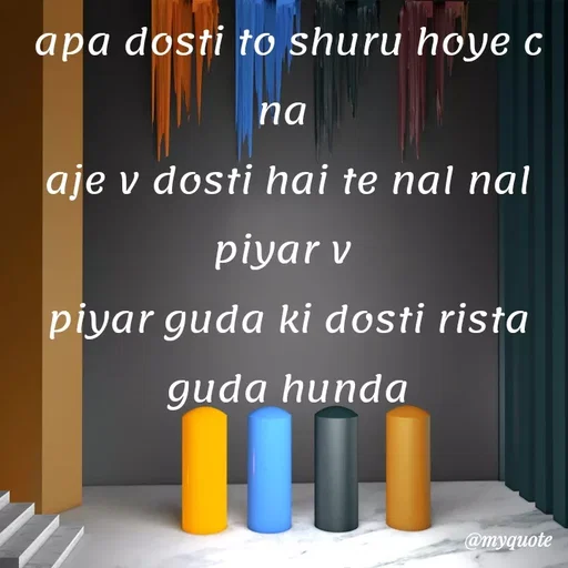 Quote by Nishan Singh - apa dosti to shuru hoye c na 
aje v dosti hai te nal nal piyar v 
piyar guda ki dosti rista guda hunda - Made using Quotes Creator App, Post Maker App
