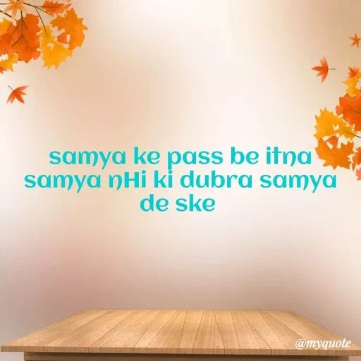Quote by Nishan Singh - samya ke pass be itna samya nHi ki dubra samya de ske  - Made using Quotes Creator App, Post Maker App