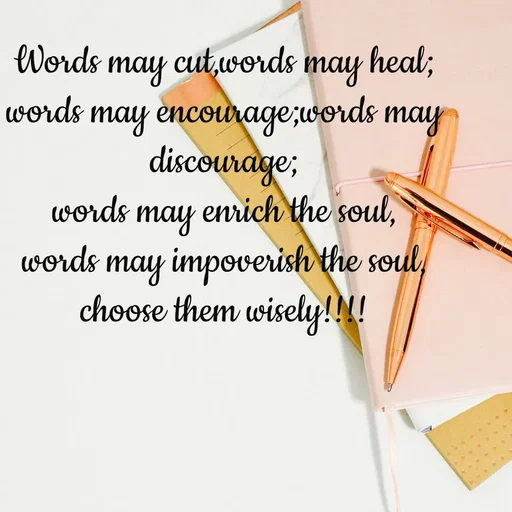 Quote by Tasneem Ara - Words may cut,words may heal;
words may encourage;words may discourage;
words may enrich the soul,
words may impoverish the soul,
choose them wisely!!!! - Made using Quotes Creator App, Post Maker App