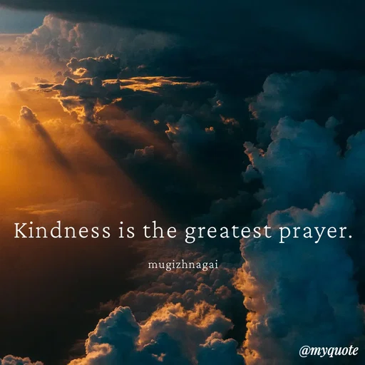 Quote by mugizhnagai - Kindness is the greatest prayer.

mugizhnagai - Made using Quotes Creator App, Post Maker App