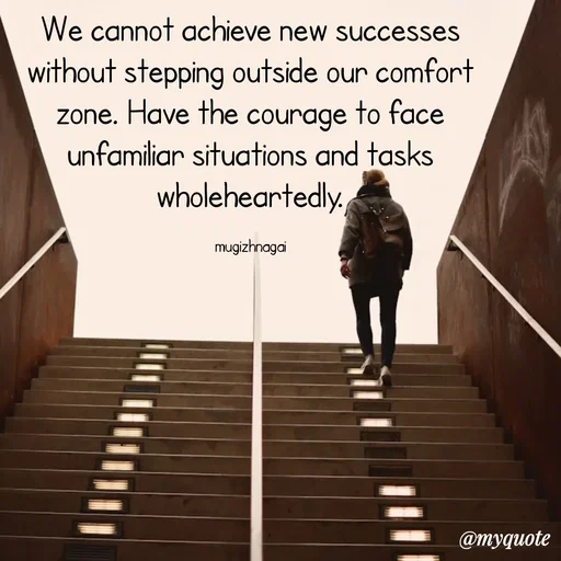 Quote by mugizhnagai - We cannot achieve new successes without stepping outside our comfort zone. Have the courage to face unfamiliar situations and tasks wholeheartedly.

mugizhnagai - Made using Quotes Creator App, Post Maker App