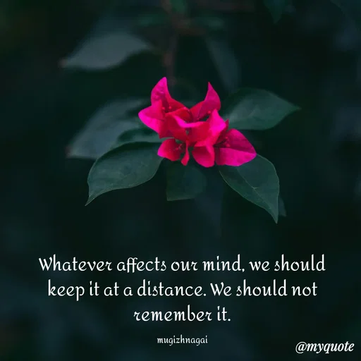 Quote by mugizhnagai - Whatever affects our mind, we should keep it at a distance. We should not remember it.

mugizhnagai - Made using Quotes Creator App, Post Maker App