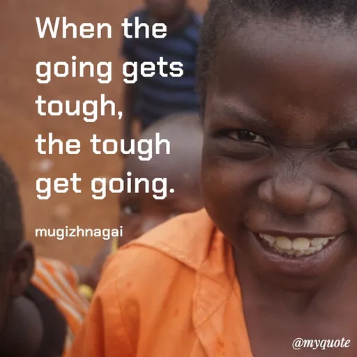 Quote by mugizhnagai - When the going gets tough,
the tough get going.

mugizhnagai - Made using Quotes Creator App, Post Maker App