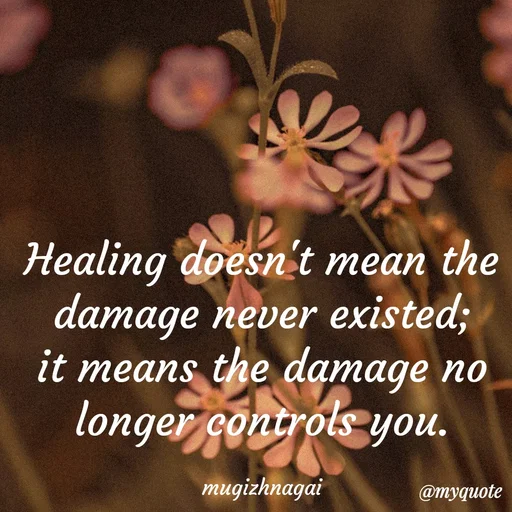 Quote by mugizhnagai - Healing doesn't mean the damage never existed; it means the damage no longer controls you.

mugizhnagai - Made using Quotes Creator App, Post Maker App