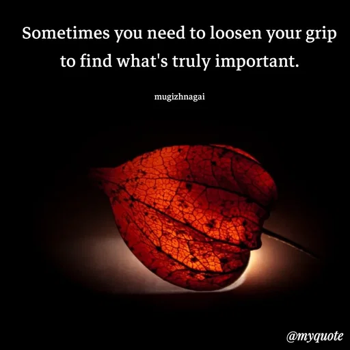 Quote by mugizhnagai - Sometimes you need to loosen your grip to find what's truly important.

mugizhnagai - Made using Quotes Creator App, Post Maker App