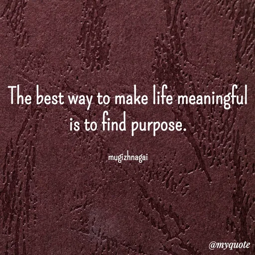 Quote by mugizhnagai - The best way to make life meaningful is to find purpose.

mugizhnagai - Made using Quotes Creator App, Post Maker App