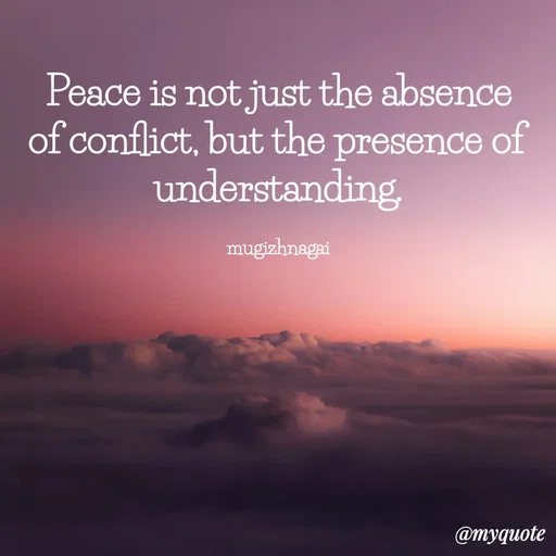 Quote by mugizhnagai - Peace is not just the absence of conflict, but the presence of understanding.

mugizhnagai - Made using Quotes Creator App, Post Maker App