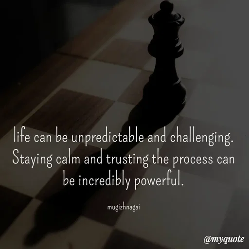 Quote by mugizhnagai - life can be unpredictable and challenging.
Staying calm and trusting the process can be incredibly powerful.

mugizhnagai - Made using Quotes Creator App, Post Maker App