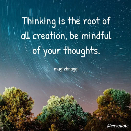 Quote by mugizhnagai - Thinking is the root of all creation, be mindful of your thoughts.

mugizhnagai - Made using Quotes Creator App, Post Maker App