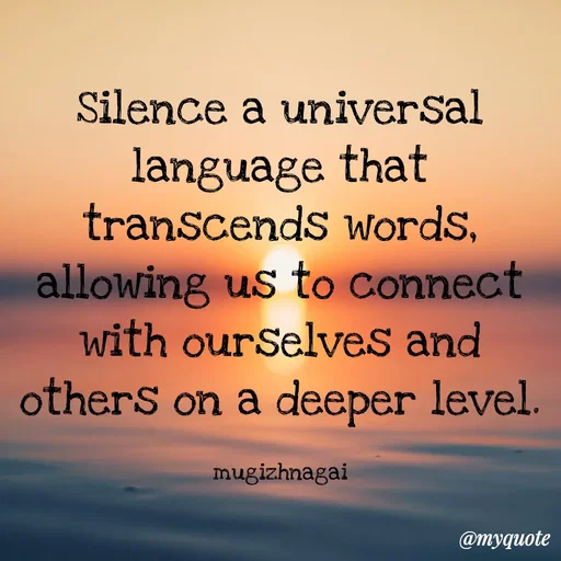 Quote by mugizhnagai - Silence a universal language that transcends words, allowing us to connect with ourselves and others on a deeper level.

mugizhnagai - Made using Quotes Creator App, Post Maker App
