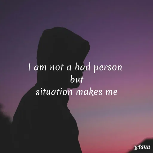 Quote by tanuja gaded - I am not a bad person 
but
situation makes me - Made using Quotes Creator App, Post Maker App