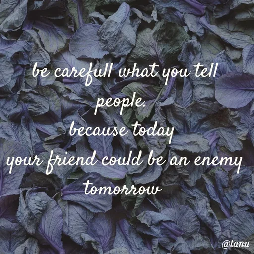 Quote by tanuja gaded - be carefull what you tell people. 
because today 
your friend could be an enemy tomorrow  - Made using Quotes Creator App, Post Maker App