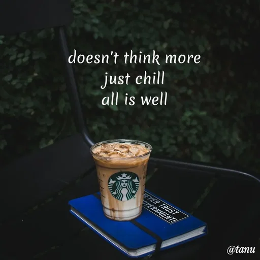 Quote by tanuja gaded - doesn't think more
just chill
all is well - Made using Quotes Creator App, Post Maker App