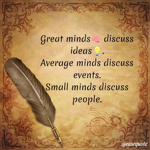Quote by easeangel - Great minds🧠 discuss ideas💡.
Average minds discuss events.
Small minds discuss people. - Made using Quotes Creator App, Post Maker App