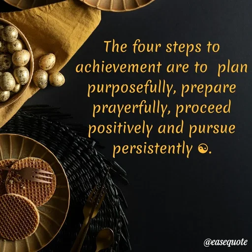 Quote by easeangel - The four steps to achievement are to  plan purposefully, prepare prayerfully, proceed positively and pursue persistently ☯. - Made using Quotes Creator App, Post Maker App