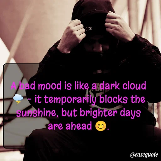 Quote by easeangel - A bad mood is like a dark cloud 🌩️ – it temporarily blocks the sunshine, but brighter days are ahead 😊. - Made using Quotes Creator App, Post Maker App
