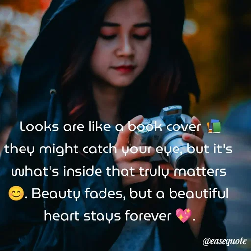 Quote by easeangel - Looks are like a book cover 📚  they might catch your eye, but it's what's inside that truly matters 😊. Beauty fades, but a beautiful heart stays forever 💖. - Made using Quotes Creator App, Post Maker App