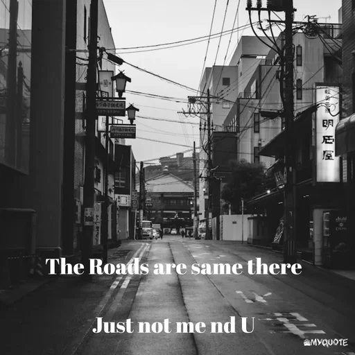 Quote by I.M ... - The Roads are same there

Just not me nd U - Made using Quotes Creator App, Post Maker App