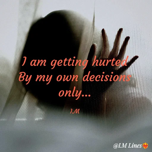 Quote by I.M ... - I am getting hurted
By my own decisions only...

I.M - Made using Quotes Creator App, Post Maker App