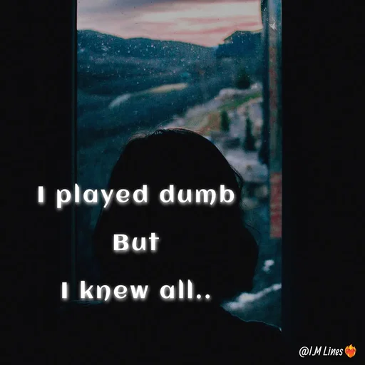 Quote by I.M ... - I played dumb

But

I knew all.. - Made using Quotes Creator App, Post Maker App