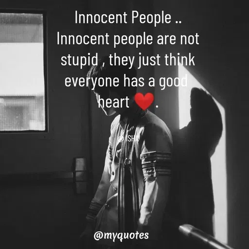 Quote by Isha Saini - Innocent People ..
Innocent people are not
stupid , they just think
everyone has a good 
heart ❤️.


@ ISHA - Made using Quotes Creator App, Post Maker App