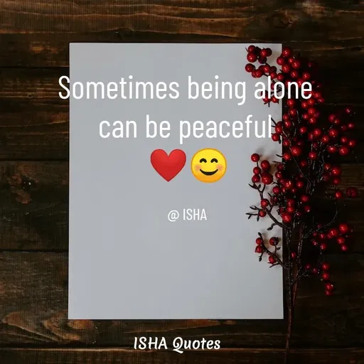 Quote by Isha Saini - Sometimes being alone 
can be peaceful 
❤️😊

@ ISHA  - Made using Quotes Creator App, Post Maker App