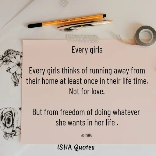 Quote by Isha Saini - Every girls

Every girls thinks of running away from
their home at least once in their life time,
Not for love.

But from freedom of doing whatever 
she wants in her life .

@ ISHA  - Made using Quotes Creator App, Post Maker App