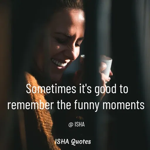 Quote by Isha Saini - Sometimes it's good to remember the funny moments 

@ ISHA  - Made using Quotes Creator App, Post Maker App
