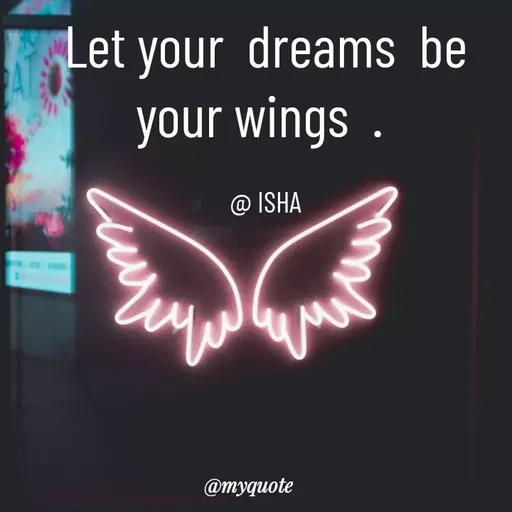 Quote by Isha Saini - Let your  dreams  be your wings  . 

@ ISHA - Made using Quotes Creator App, Post Maker App