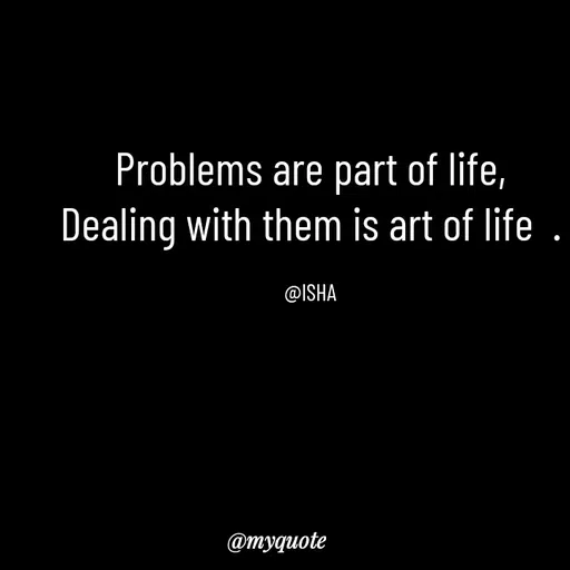 Quote by Isha Saini - Problems are part of life,
Dealing with them is art of life  .

@ISHA - Made using Quotes Creator App, Post Maker App
