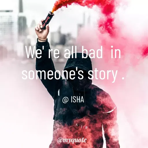 Quote by Isha Saini - We' re all bad  in
someone's story .

@ ISHA - Made using Quotes Creator App, Post Maker App