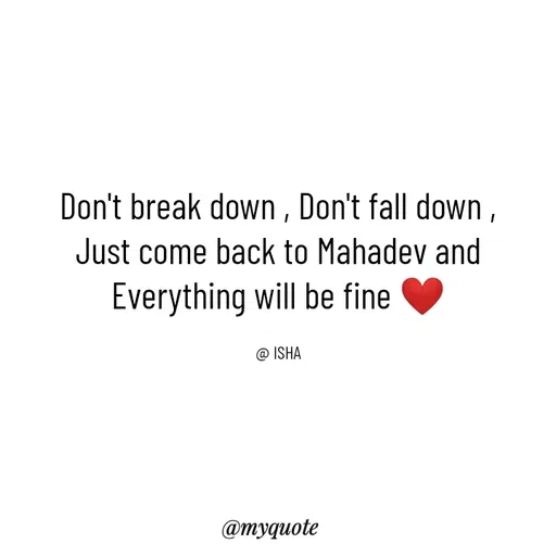 Quote by Isha Saini - Don't break down , Don't fall down ,
Just come back to Mahadev and
Everything will be fine ❤️

@ ISHA - Made using Quotes Creator App, Post Maker App