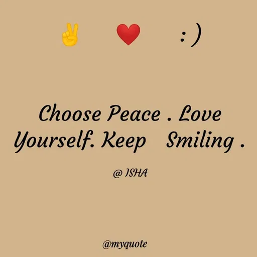Quote by Isha Saini - ✌️     ❤️      : )


Choose Peace . Love Yourself. Keep   Smiling .

@ ISHA - Made using Quotes Creator App, Post Maker App