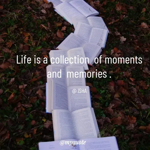 Quote by Isha Saini - Life is a collection  of moments  and  memories .

@ ISHA - Made using Quotes Creator App, Post Maker App