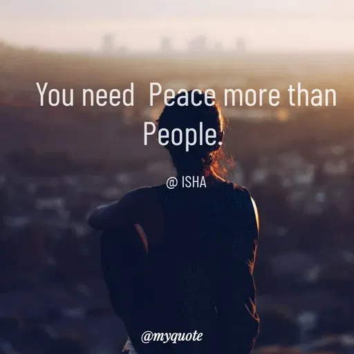 Quote by Isha Saini - You need  Peace more than People. 

@ ISHA - Made using Quotes Creator App, Post Maker App