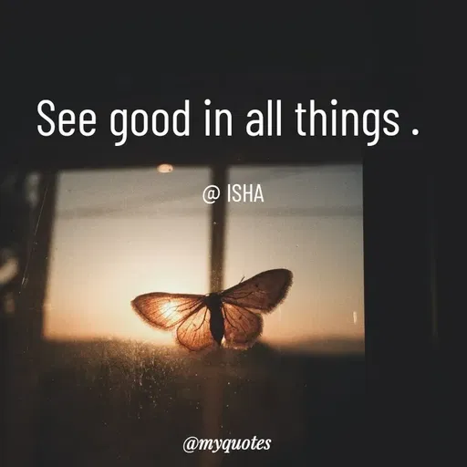 Quote by Isha Saini - See good in all things . 

@ ISHA - Made using Quotes Creator App, Post Maker App