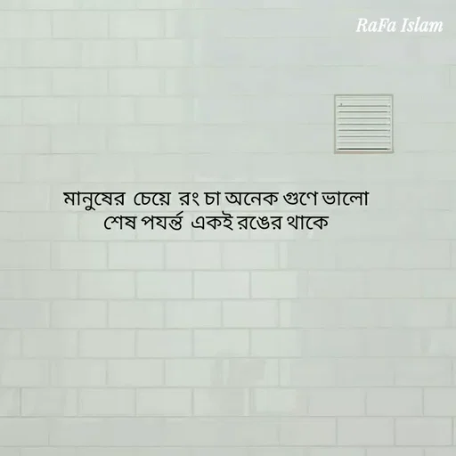 Quote by Rafa Islam - মানুষের  চেয়ে  রং চা অনেক গুণে ভালো 
শেষ পযর্ন্ত  একই রঙের থাকে  - Made using Quotes Creator App, Post Maker App