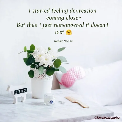 Quote by Nadine Nkeina - I started feeling depression 
coming closer
But then I just remembered it doesn't 
last 🤗

Nadine Nkeina - Made using Quotes Creator App, Post Maker App