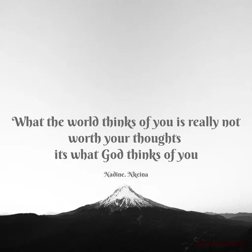 Quote by Nadine Nkeina - What the world thinks of you is really not worth your thoughts 
its what God thinks of you

Nadine. Nkeina - Made using Quotes Creator App, Post Maker App