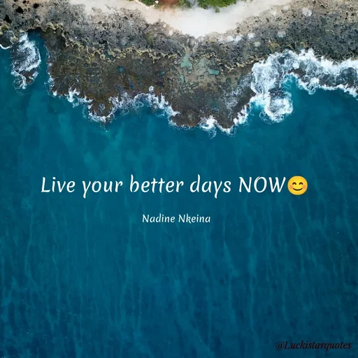 Quote by Nadine Nkeina - Live your better days NOW😊

 Nadine Nkeina - Made using Quotes Creator App, Post Maker App