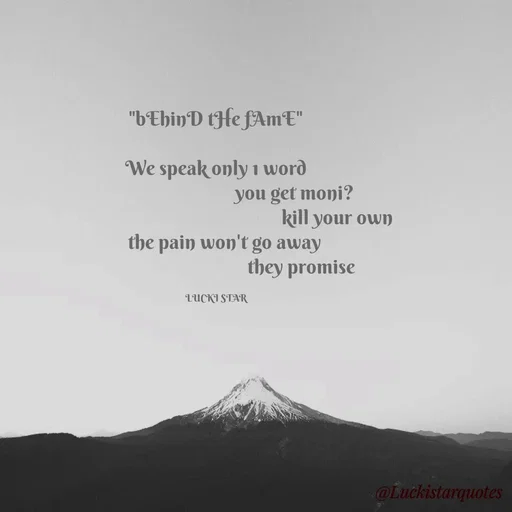 Quote by Nadine Nkeina - "bEhinD tHe fAmE"

We speak only 1 word
                                     you get moni?
                                                         kill your own
    the pain won't go away
                                        they promise

LUCKI STAR - Made using Quotes Creator App, Post Maker App