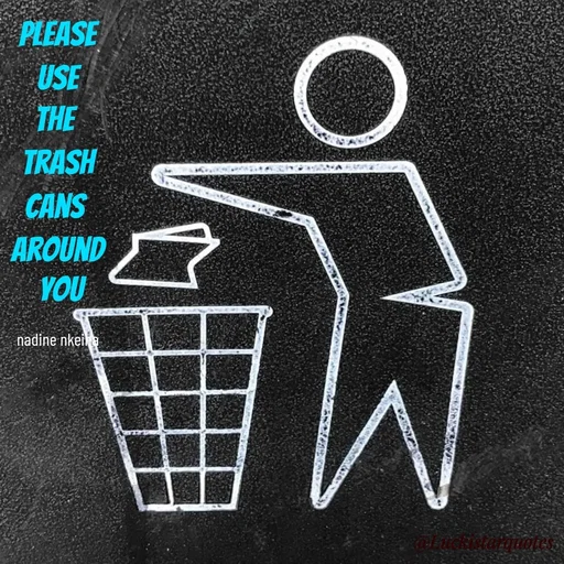Quote by Nadine Nkeina - please
 use 
the 
trash
cans 
around
 you

nadine nkeina - Made using Quotes Creator App, Post Maker App