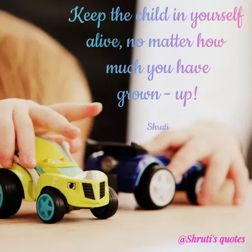 Quote by Shruti Varade - Keep the child in yourself
alive, no matter how
much you have
grown - up!
Shruti
@Shruti's quotes
 - Made using Quotes Creator App, Post Maker App