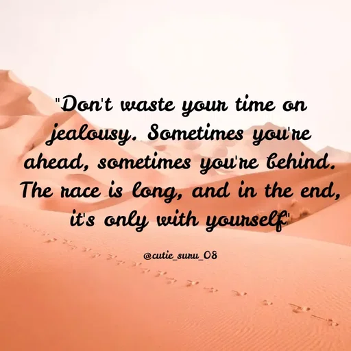 Quote by Suman Suru - "Don't waste your time on
jealousy. Sometimes you're
ahead, sometimes you're behind.
The race is long, and in the end,
it's only with
younself
@cutie_suru_O8
 - Made using Quotes Creator App, Post Maker App